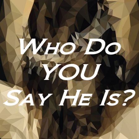 Who Do YOU Say He Is?
